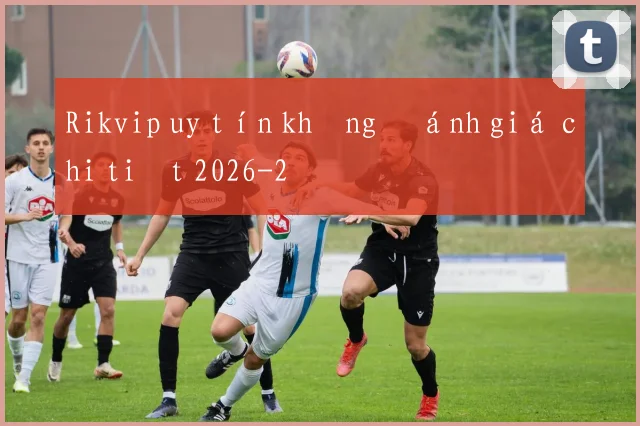 Rikvip uy tín không đánh giá chi tiết 2026