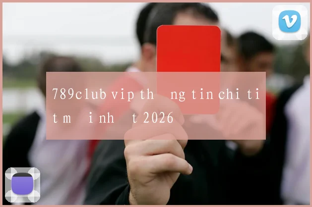 789club vip thông tin chi tiết mới nhất 2026